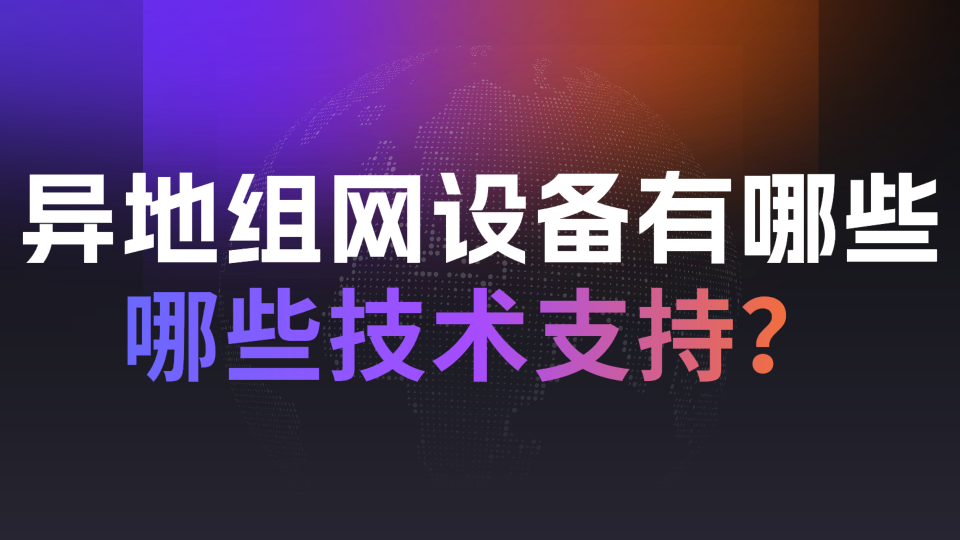 异地组网设备有哪些？哪些技术支持异地组网？