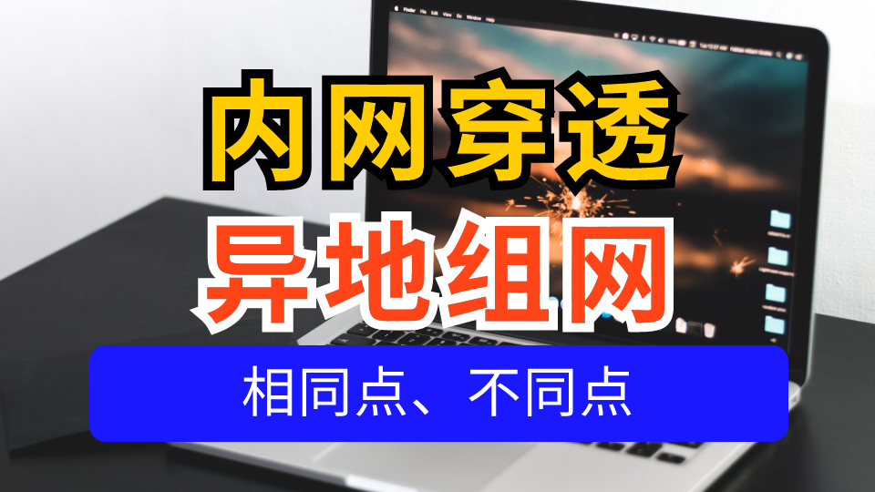 内网穿透与异地组网的相同点和区别有哪些？